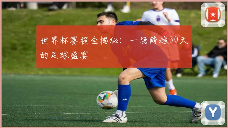 世界杯赛程全揭秘：一场跨越30天的足球盛宴